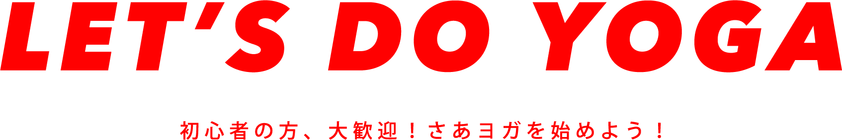 LET’S DO YOGA初心者の方、大歓迎！さあヨガを始めよう！
